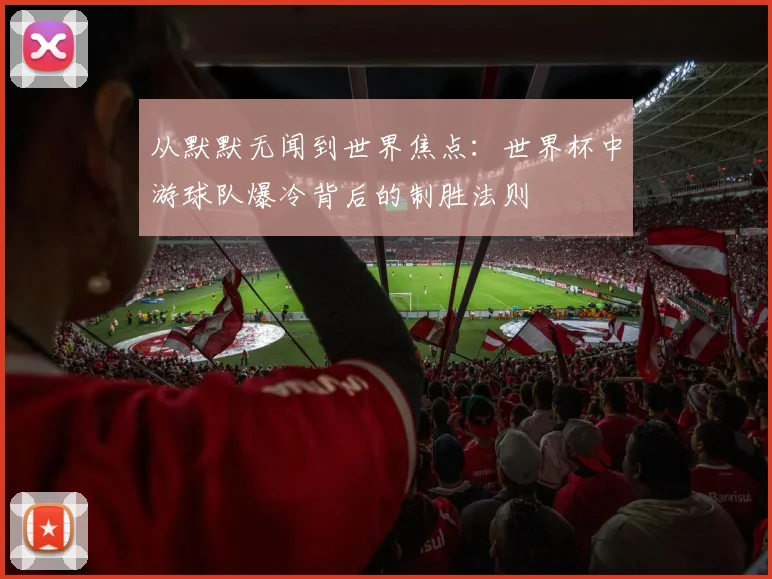 从默默无闻到世界焦点：世界杯中游球队爆冷背后的制胜法则