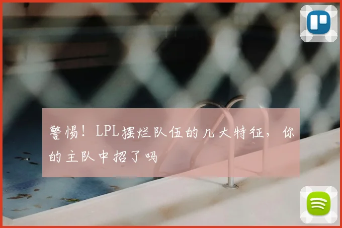 警惕！LPL摆烂队伍的几大特征，你的主队中招了吗